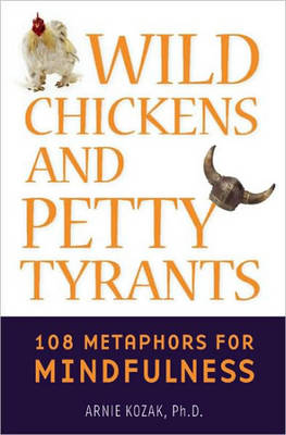 Wild Chickens and Petty Tyrants: 108 Metaphors for Mindfulness (Paperback)