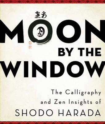 Moon by the Window: The Calligraphy and ZEN Insights of Shodo Harada (Paperback)