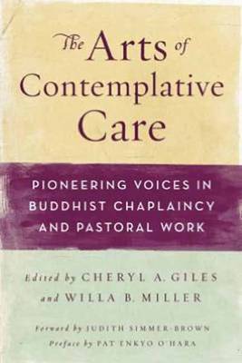 The Arts of Contemplative Care: Pioneering Voices in Buddhist Chaplaincy and Pastoral Work (Hardback)