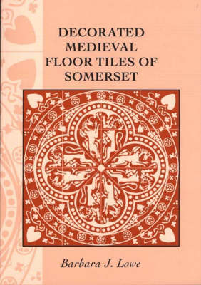 Decorated Medieval Floor Tiles of Somerset (Paperback)