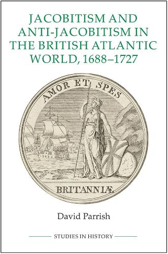 Jacobitism and Anti-Jacobitism in the British Atlantic World, 1688-1727 - Royal Historical Society Studies in History New Series (Hardback)
