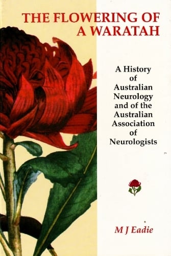 The Flowering of a Waratah: A History of Australian Neurology and of the Australian Association of Neurologists (Paperback)