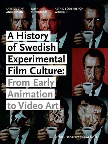 A History of Swedish Experimental Film Culture: From Early Animation to Video Art - Mediehistoriskt Arki (Paperback)
