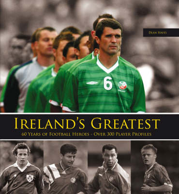 Ireland's Greatest: 300 Top Football Heroes (Hardback)