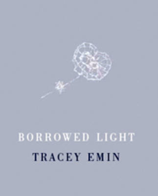 Tracey Emin: Borrowed Light (Hardback)