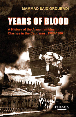 Years of Blood: A History of the Armenian-Muslim Clashes in the Caucasus, 1905-1906 (Paperback)