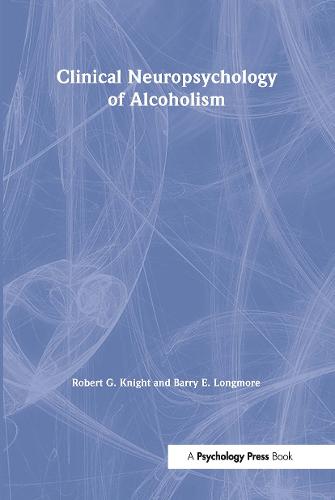 Clinical Neuropsychology of Alcoholism - Brain, Behaviour and Cognition (Hardback)