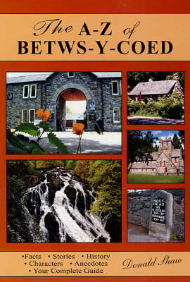 The A-Z of Betws-Y-Coed: Facts, Stories, History, Characters, Anecdotes: Your Complete Guide (Paperback)