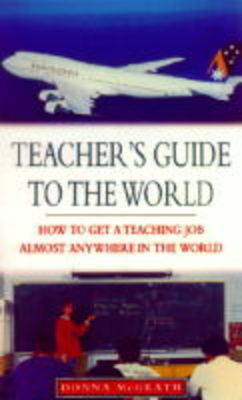 Teacher's Guide to the World: How to Get a Teaching Job Almost Anywhere in the World (Paperback)