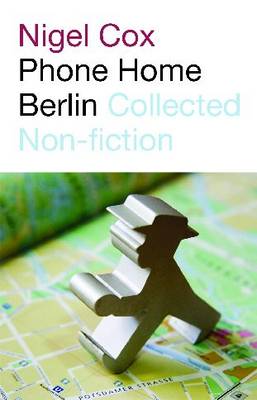 Phone Home Berlin: Collected Non-fiction (Paperback)