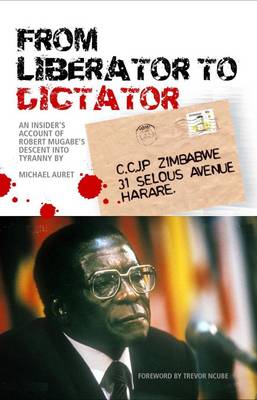 From Liberator to Dictator: An Insider's Account of Robert Mugabe's Descent into Tyranny (Paperback)