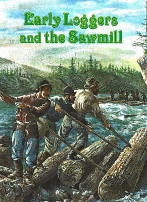 Early Loggers and the Sawmill - Early Settler Life S. (Paperback)