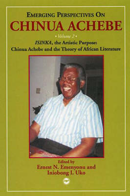 Emerging Perspectives On Chinua Achebe Vol. 2: ISINKA, the Artistic Purpose: Chinua Achebe and the Theory of African Literature (Paperback)