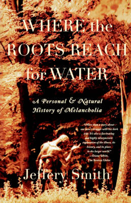 Where the Roots Reach for Water: A Personal and Natural History of Melancholia (Paperback)