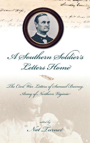 A Southern Soldier'S Letters Home: The Civil War Letters Of Samuel Burney, Cobb'S Georgia Legion, Ar (Hardback)