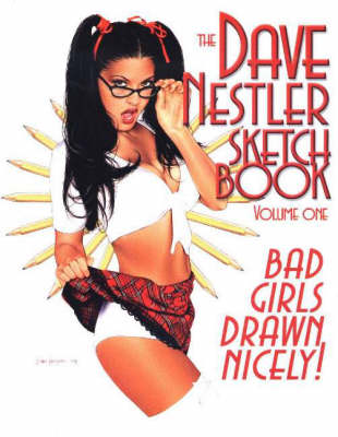 The Dave Nestler Sketchbook: v. 1: Bad Girls Drawn Nicely! (Paperback)