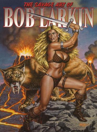 The Savage Art of Bob Larkin: Volume 1 (Paperback)