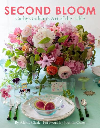 Second Bloom: Cathy Graham’s Art of the Table (Hardback)