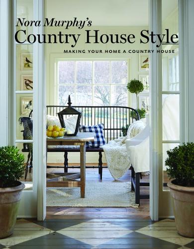 Nora Murphy's Country House Style: Making Your Home a Country House (Hardback)