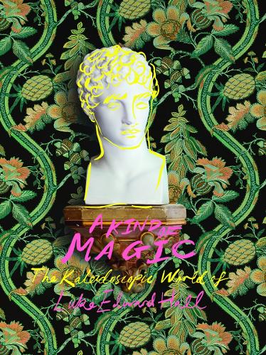 A Kind of Magic: The Kaleidoscopic World of Luke Edward Hall (Hardback)