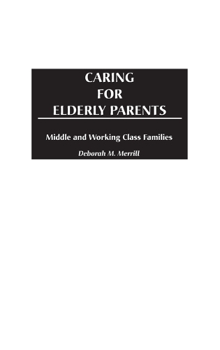 Caring for Elderly Parents: Juggling Work, Family, and Caregiving in Middle and Working Class Families (Hardback)