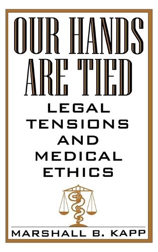 Our Hands Are Tied: Legal Tensions and Medical Ethics (Hardback)