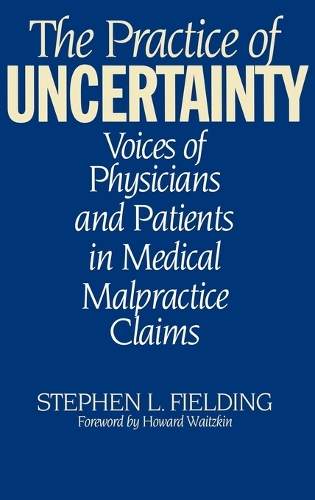 The Practice of Uncertainty: Voices of Physicians and Patients in Medical Malpractice Claims (Hardback)