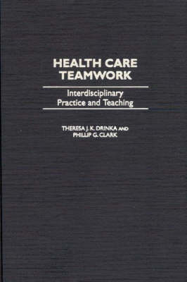 Health Care Teamwork: Interdisciplinary Practice and Teaching (Hardback)