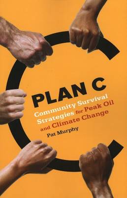 Plan C: Community Survival Strategies for Peak Oil and Climate Change (Paperback)