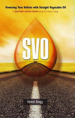SVO: Powering Your Vehicle With Straight Vegetable Oil (Paperback)