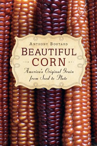 Beautiful Corn: America's Original Grain from Seed to Plate (Paperback)