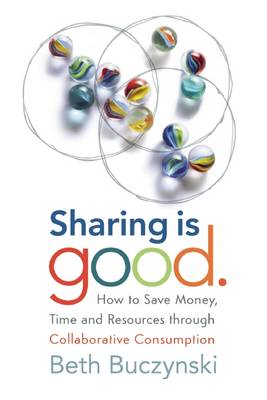 Sharing is Good: How to Save Money, Time and Resources through Collaborative Consumption (Paperback)
