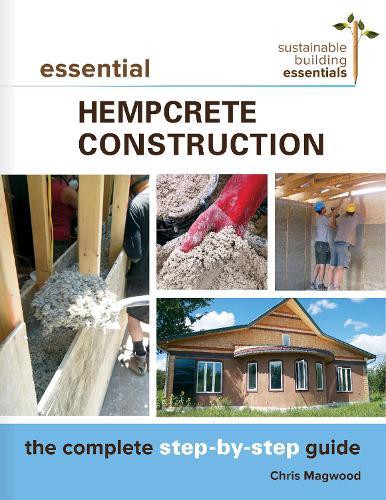 Essential Hempcrete Construction: The Complete Step-by-Step Guide - Sustainable Building Essentials Series (Paperback)