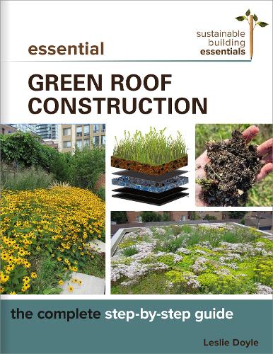 Essential Green Roof Construction: The Complete Step-by-Step Guide - Sustainable Building Essentials Series (Paperback)