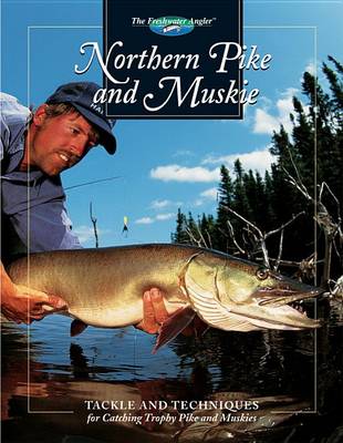 Northern Pike and Muskie: Tackle and Techniques for Catching Trophy Pike and Muskies (Hardback)