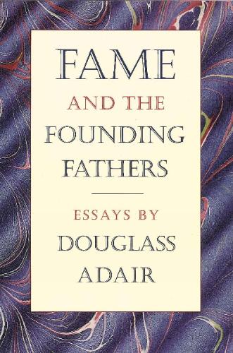Fame & the Founding Fathers: Essays by Douglass Adair (Paperback)