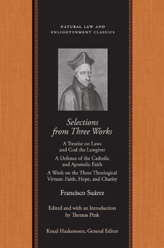 Selections From Three Works: A Treatise on Laws and God the Lawgiver/A Defence of the Catholic and Apostolic Faith/A Work on the Three Theological Virtues: Faith, Hope and Charity (Paperback)