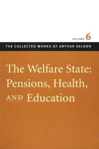Welfare State: v. 6: Pensions, Health, and Education - Collected Works of Arthur Seldon (Hardback)