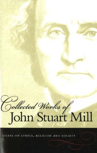 The Collected Works of John Stuart Mill: v. 10: Essays on Ethics, Religion & Society (Paperback)