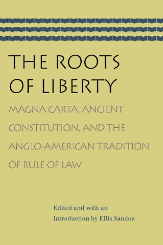 Roots of Liberty: Magna Carta, Ancient Constitution & the Anglo-American Tradition of Rule of Law (Paperback)