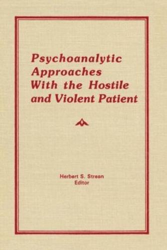 Psychoanalytic Approaches With the Hostile and Violent Patient (Hardback)