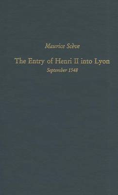 Maurice Sceve: The Entry of Henri II into Lyon, September 1548 - Medieval & Renaissance Texts & Studies S. v. 160 (Hardback)