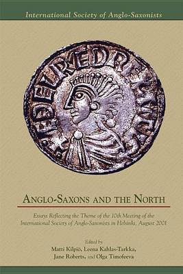Anglo-Saxons and the North: Essays Reflecting the Theme of the 10th Meeting of the International Society of Anglo-Saxonists in Helsinki, August 20 - Medieval and Renaissance Texts and Studies (Hardback)