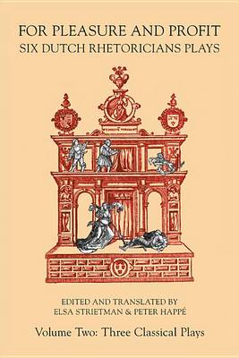 For Pleasure and Profit: Six Dutch Rhetoricians Plays, Volume Two: Three Classical Plays - Medieval & Renais Text Studies 430 (Hardback)
