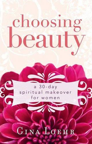 Choosing Beauty: A 30-day Spiritual Makeover for Women (Paperback)