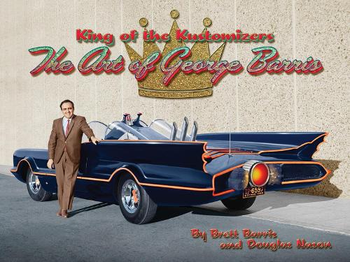 King Of The Kustomizers: The Art of George Barris (Hardback)