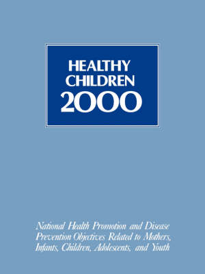 Healthy Children 2000: National Health Promotion and Disease Prevention Objectives Related to Mothers, Infants, Children, Adolescents, and Youth (Paperback)