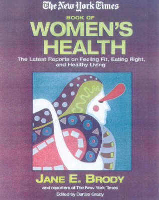 The "New York Times" Book of Women's Health: The Latest on Feeling Fit, Eating Right and Healthy Living (Hardback)