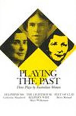 Playing the Past: Three Plays by Australian Women: "Delphiniums", "The Lighthouse Keeper's Wife" and "Feet of Clay" - Current Theatre (Paperback)