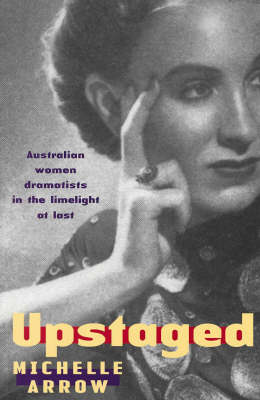 Upstaged: Australian Women Dramatists in the Limelight at Last (Paperback)